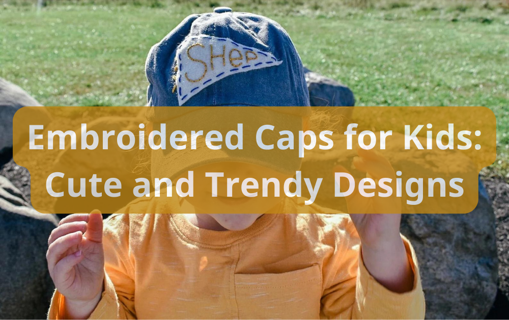 Embroidered Caps for Kids: Cute and Trendy Designs