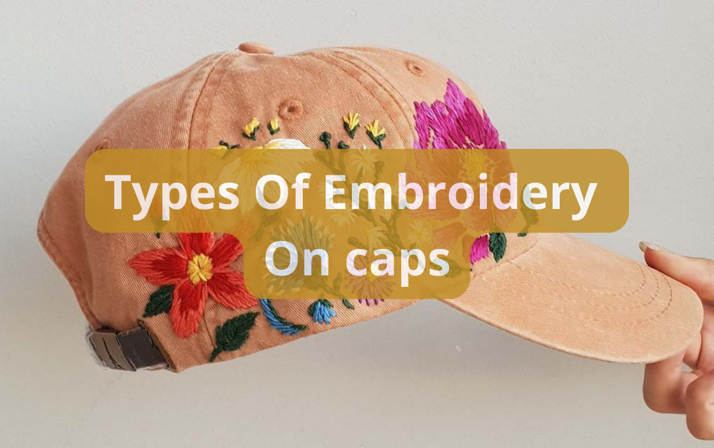 Types Of Embroidery On Caps