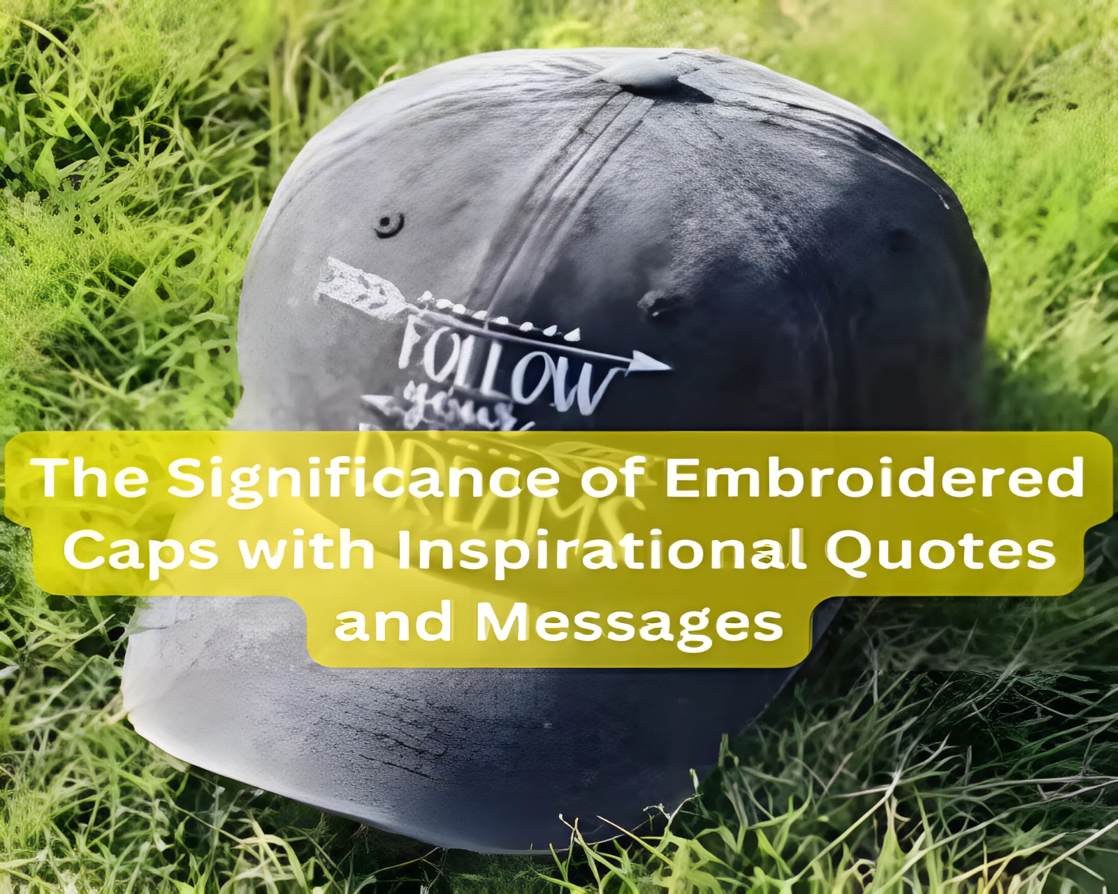 The Significance of Embroidered Caps with Inspirational Quotes and Messages