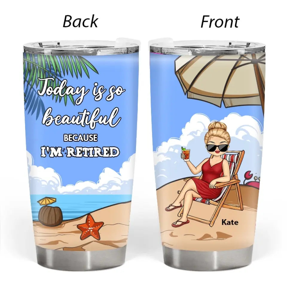 Today Is So Beautiful Because I'm Retired - Custom Tumbler