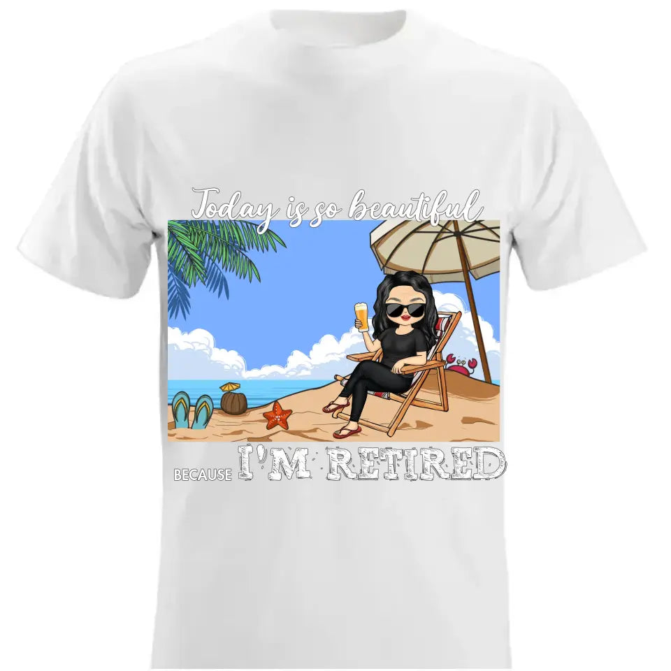 Today Is So Beautiful Because I'm Retired - Personalized T-Shirt
