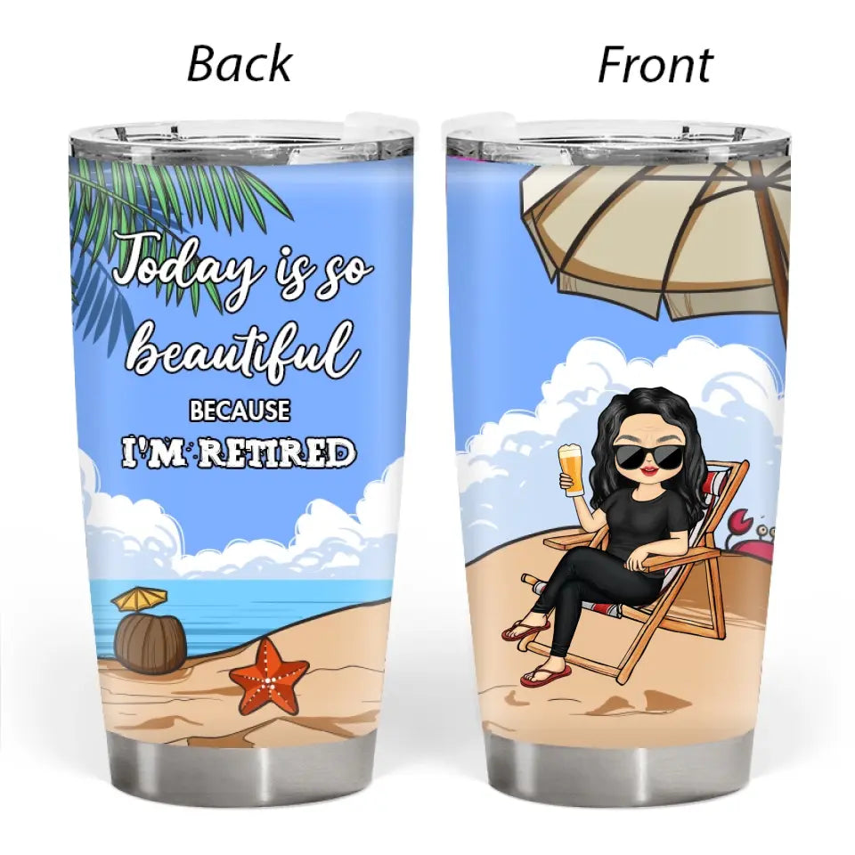 Today Is So Beautiful Because I'm Retired - Custom Tumbler