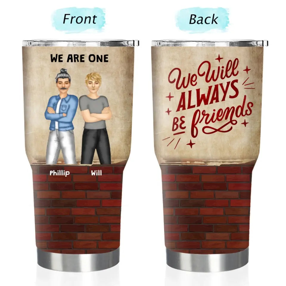 We Will Always Be Friend - Custom 30 Oz Tumbler -  Best Gift