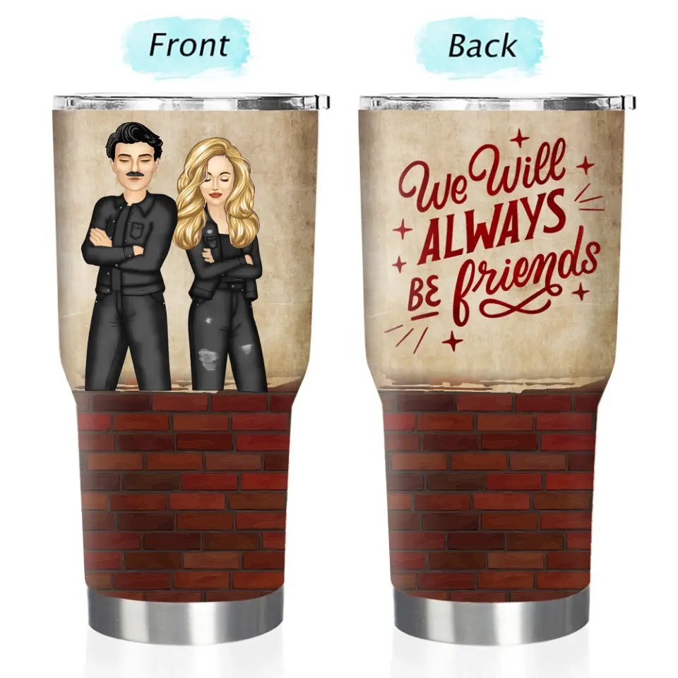 We Will Always Be Friend - Custom 30 Oz Tumbler -  Best Gift