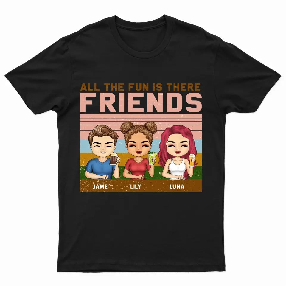 All The Fun Is There Friend - Gifts For Besties - Custom T Shirt