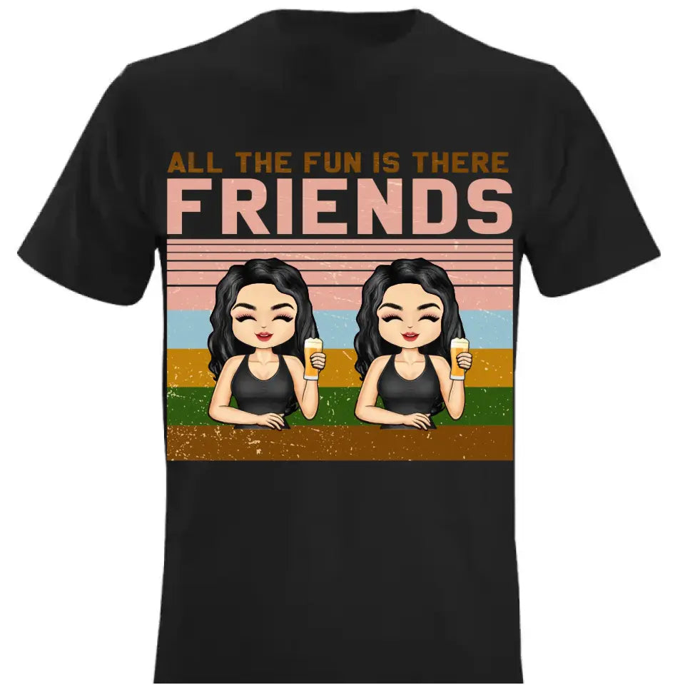 All The Fun Is There Friend - Gifts For Besties - Custom T Shirt