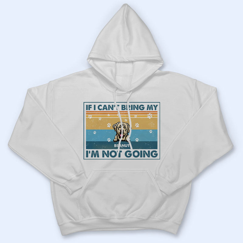 If I Can't Bring My Dog I'm Not Going - Dog Lover Gift - Personalized Custom T Shirt