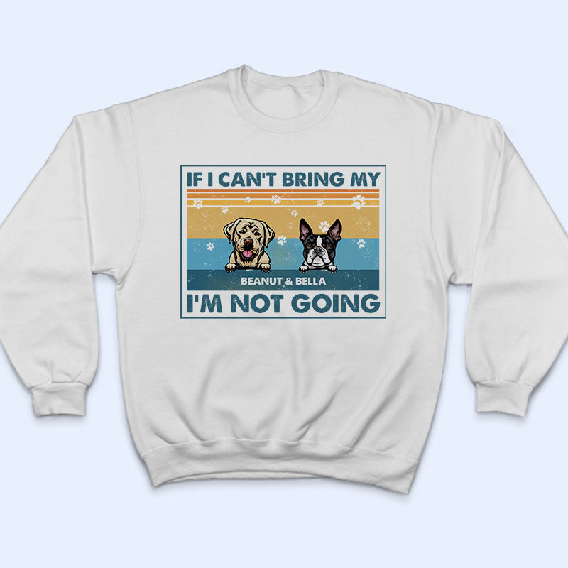 If I Can't Bring My Dog I'm Not Going - Dog Lover Gift - Personalized Custom T Shirt