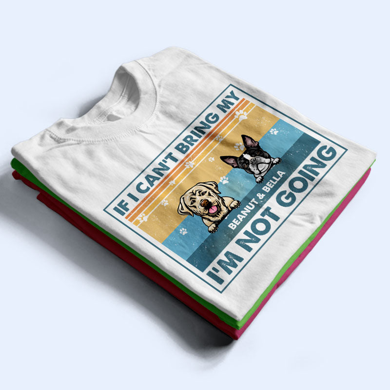 If I Can't Bring My Dog I'm Not Going - Dog Lover Gift - Personalized Custom T Shirt
