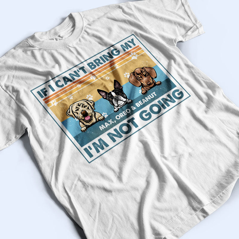 If I Can't Bring My Dog I'm Not Going - Dog Lover Gift - Personalized Custom T Shirt