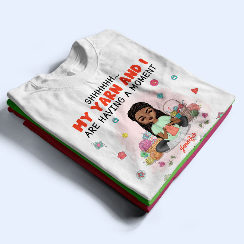 My Yarn & I Are Having A Moment - Gift For Knitting Crochet Lovers - Personalized Custom T Shirt