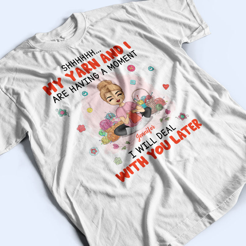 My Yarn & I Are Having A Moment - Gift For Knitting Crochet Lovers - Personalized Custom T Shirt