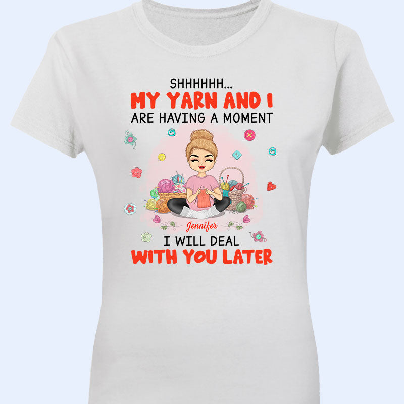 My Yarn & I Are Having A Moment - Gift For Knitting Crochet Lovers - Personalized Custom T Shirt