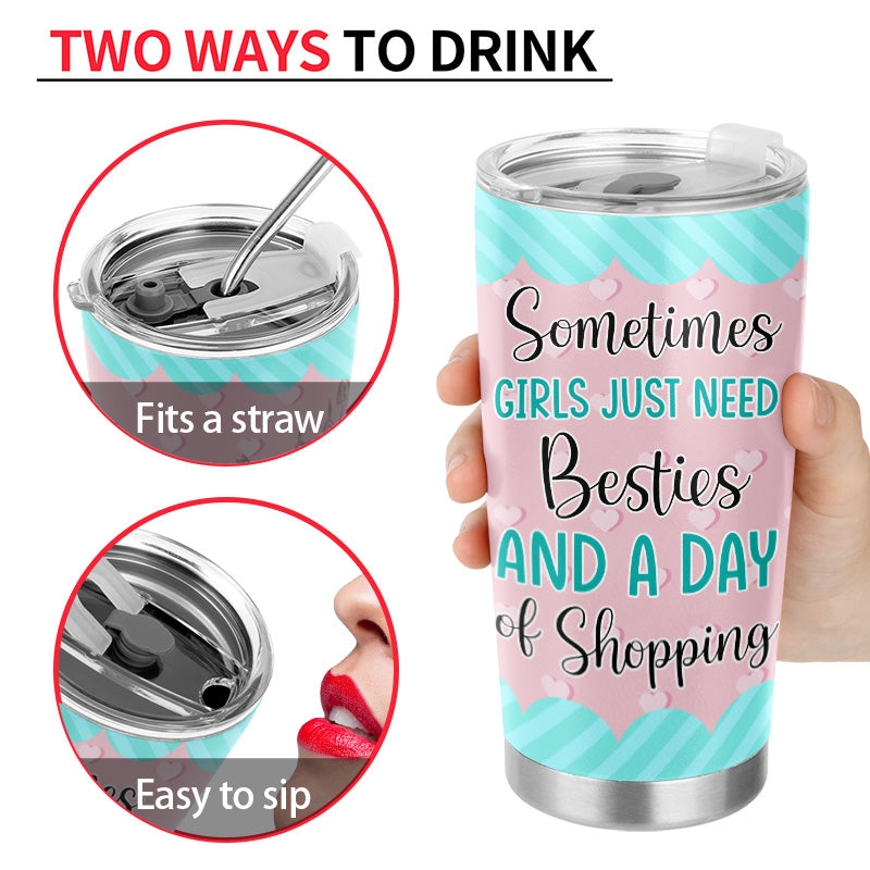 Girls Just Need Besties And Shopping - Gift For Best Friends - Personalized Custom Tumbler