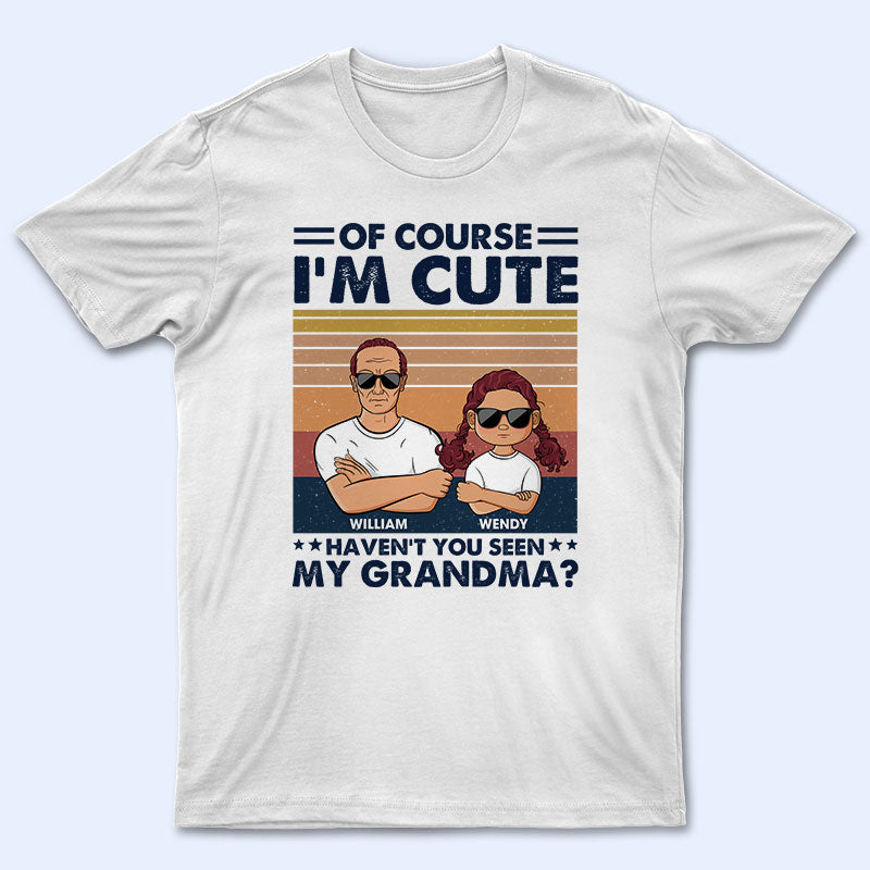 Of Course I'm Cute - Gift For Grandpa Grandma & Kid - Personalized Custom T Shirt
