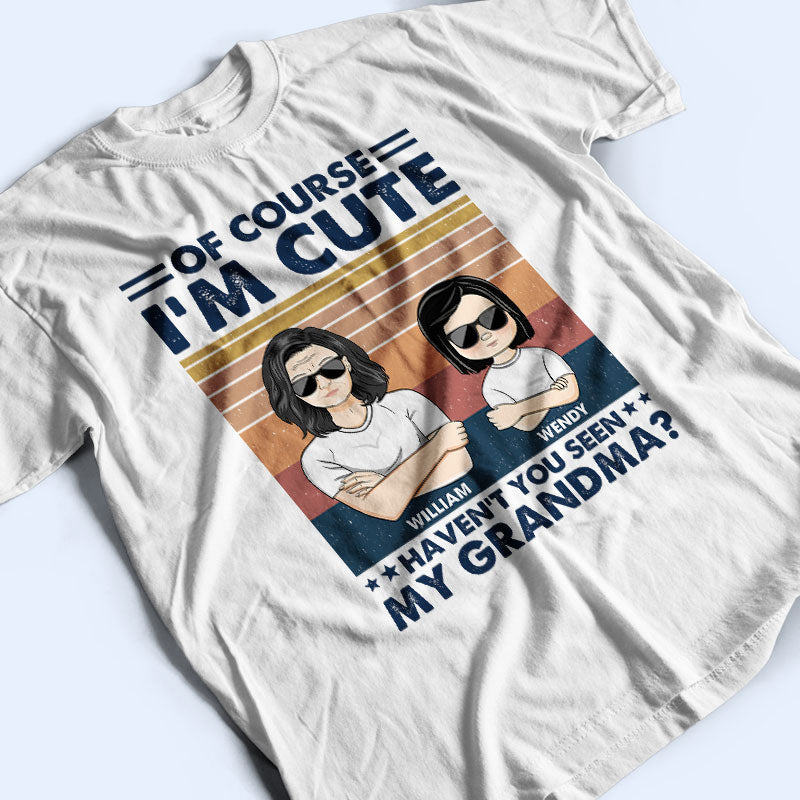 Of Course I'm Cute - Gift For Grandpa Grandma & Kid - Personalized Custom T Shirt