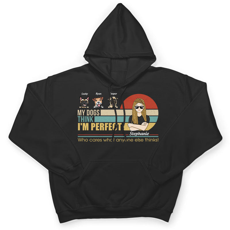 My Dogs Think I'm Perfect - Perfect Gift For Dog Lovers - Personalized Custom T Shirt