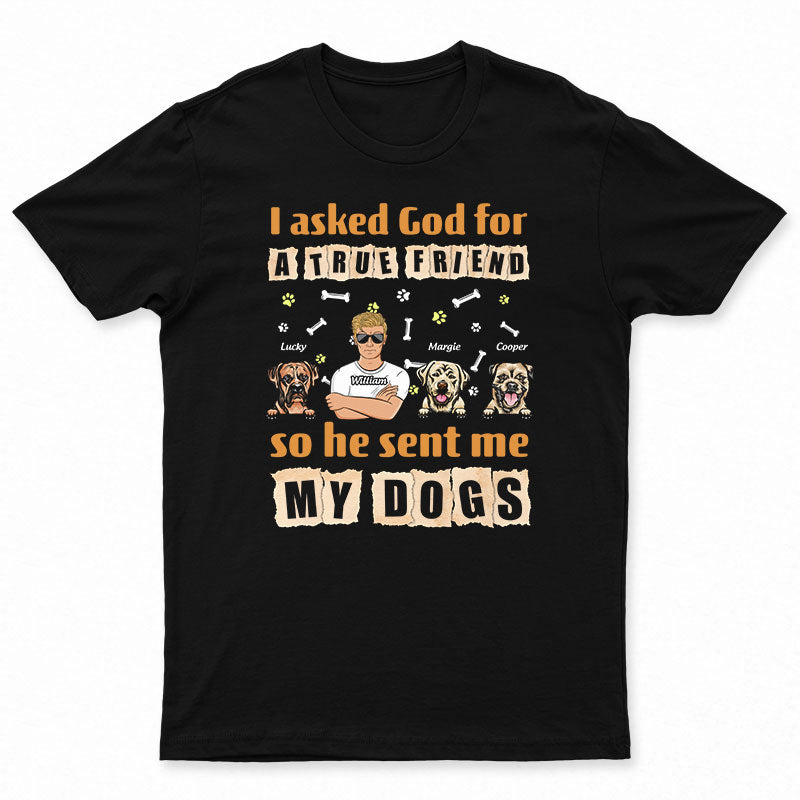 Asked God For True Friend - Dog Lover Gift - Personalized Custom T Shirt