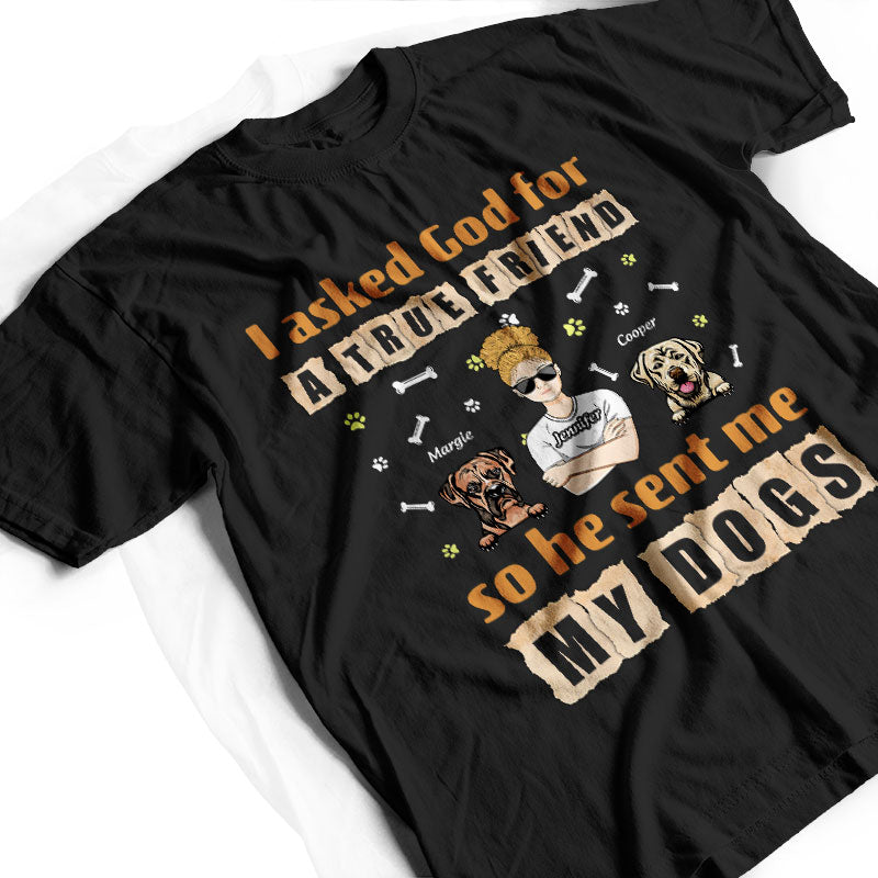 Asked God For True Friend - Dog Lover Gift - Personalized Custom T Shirt