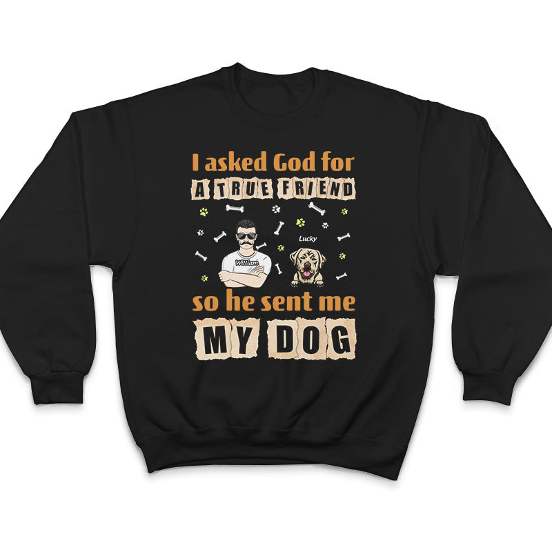 Asked God For True Friend - Dog Lover Gift - Personalized Custom T Shirt