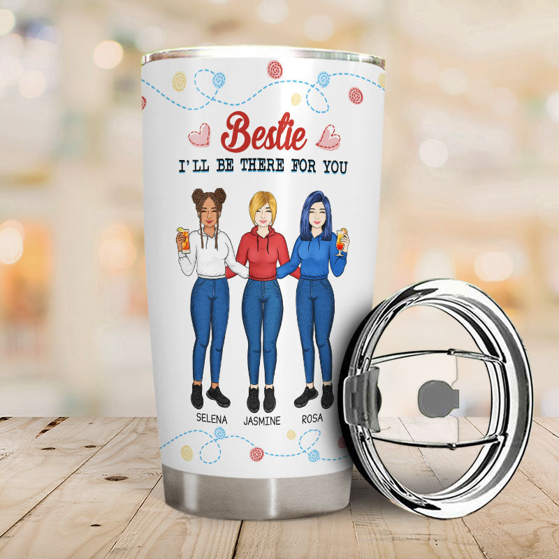 Bestie I'll Be There For You - Gift For Bestie - Personalized Custom Tumbler