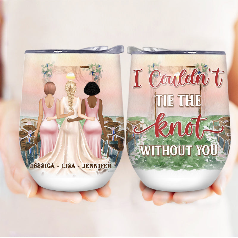 Bestie Bridesmaid I Couldn't Tie The Knot Without You - Personalized Custom Wine Tumbler