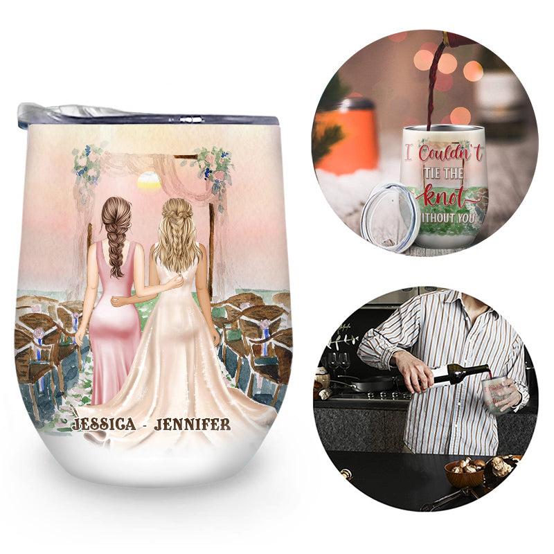 Bestie Bridesmaid I Couldn't Tie The Knot Without You - Personalized Custom Wine Tumbler