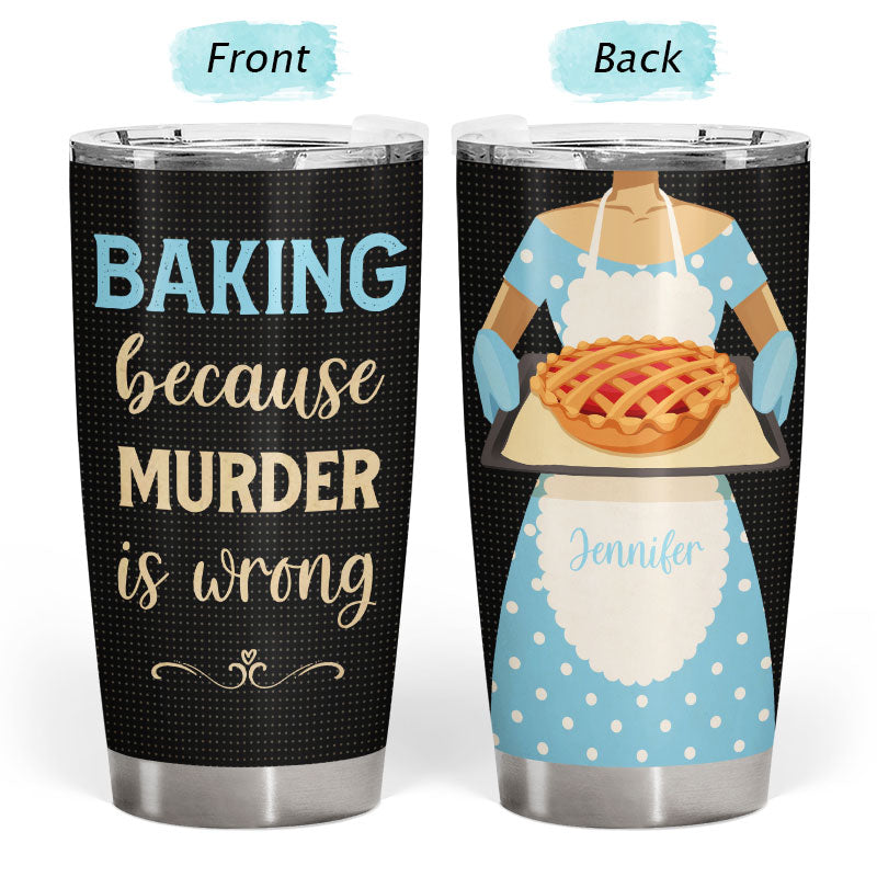 Baking Because Murder Is Wrong - Personalized Custom Tumbler