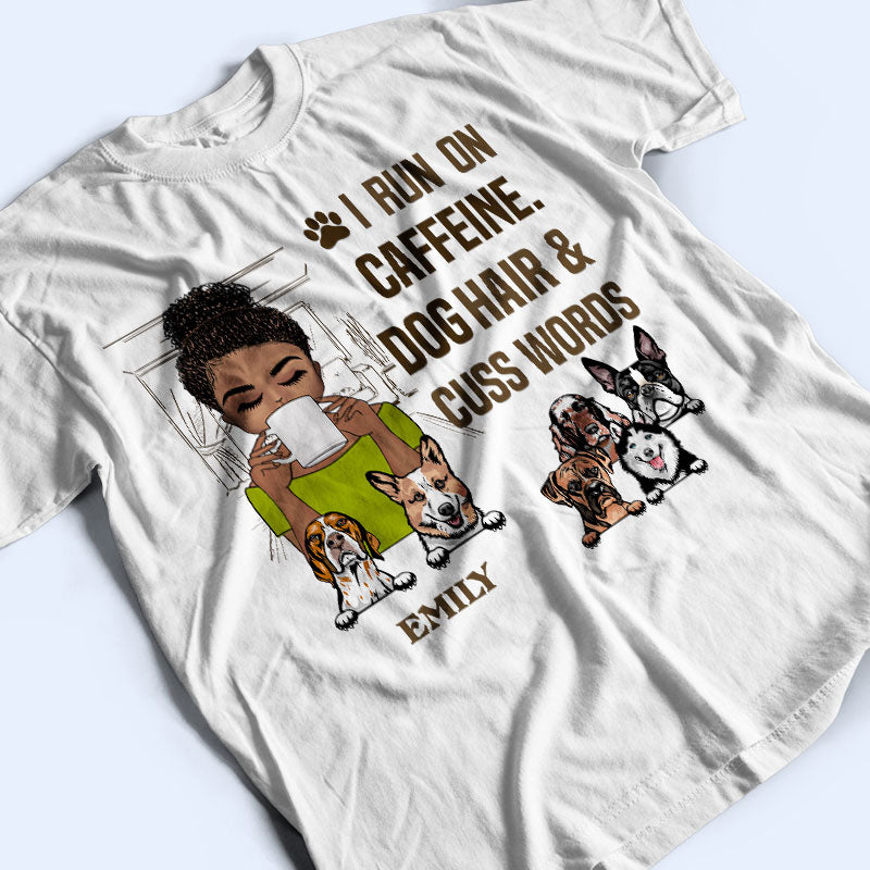 I Run On Caffeine Dog Hair And Cuss Words - Personalized Custom T Shirt