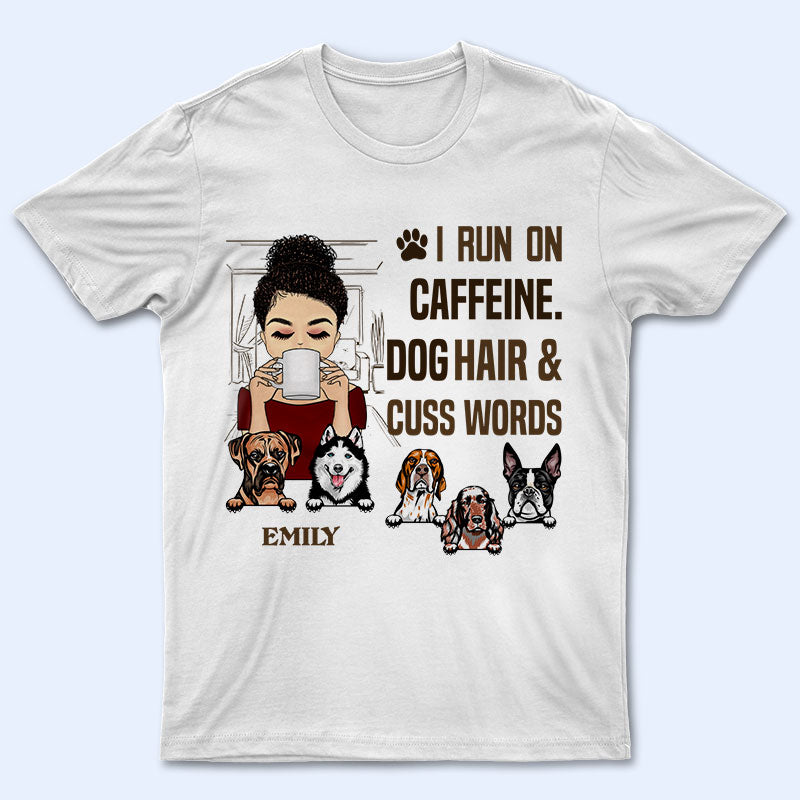 I Run On Caffeine Dog Hair And Cuss Words - Personalized Custom T Shirt