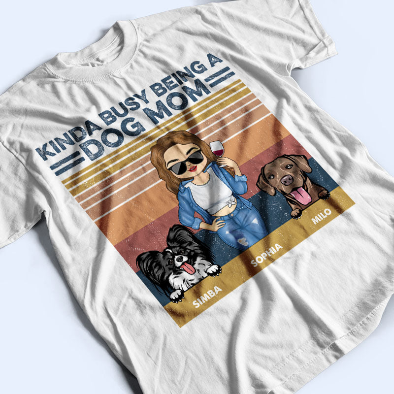 Kinda Busy Being A Dog Mom - Gift For Dog Lovers - Personalized Custom T Shirt