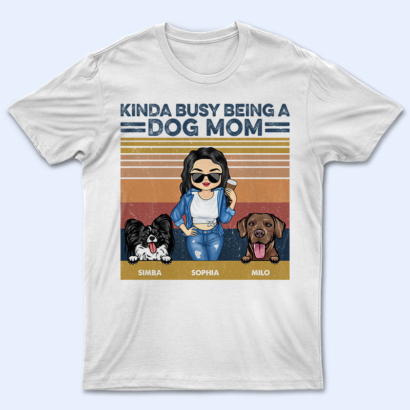 Kinda Busy Being A Dog Mom - Gift For Dog Lovers - Personalized Custom T Shirt