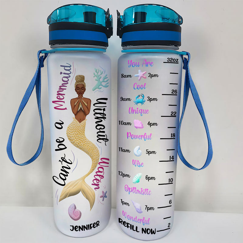Mermaid Can't Be A Mermaid Without Water - Personalized Custom Water Tracker Bottle