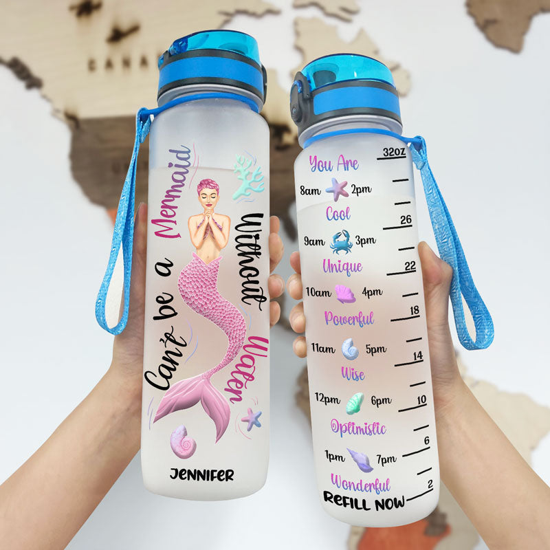 Mermaid Can't Be A Mermaid Without Water - Personalized Custom Water Tracker Bottle