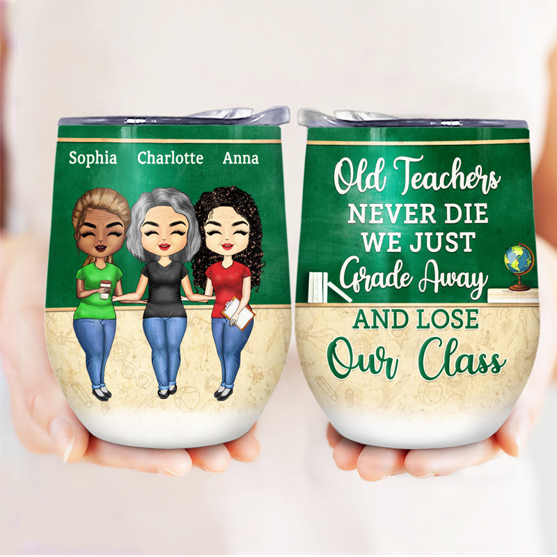 Old Teachers Just Grade Away - BFF Bestie Gift - Personalized Custom Wine Tumbler