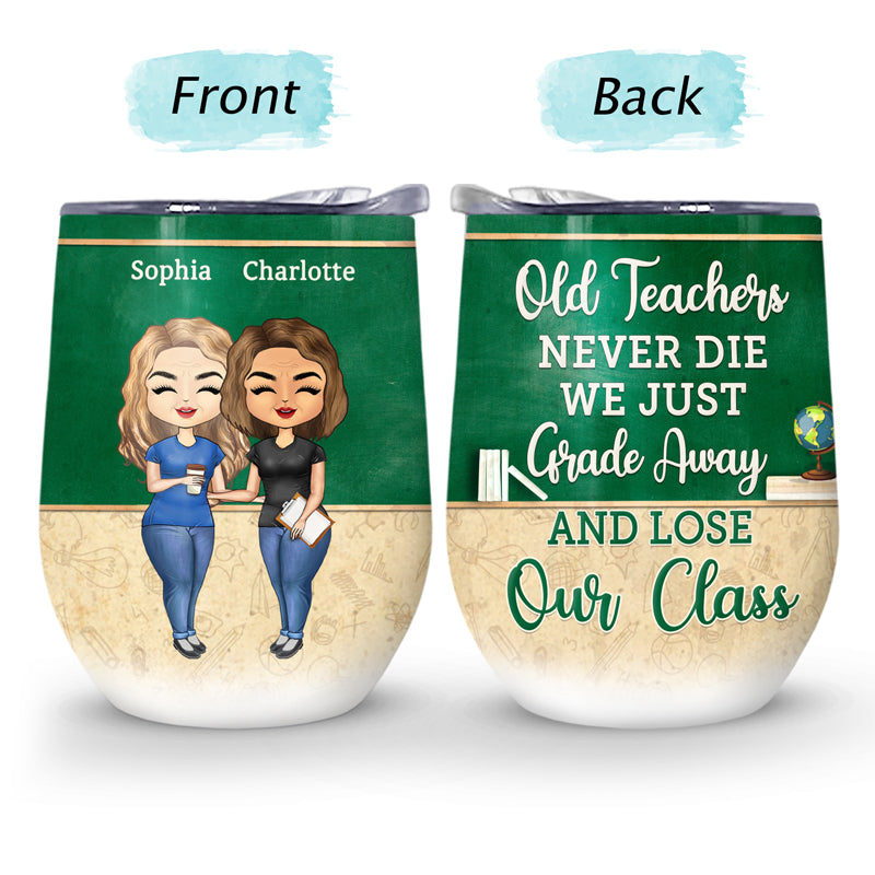 Old Teachers Just Grade Away - BFF Bestie Gift - Personalized Custom Wine Tumbler