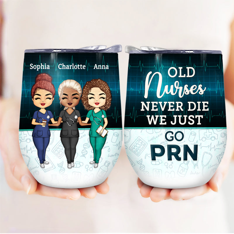 Old Nurses Just Go PRN - BFF Bestie Gift - Personalized Custom Wine Tumbler