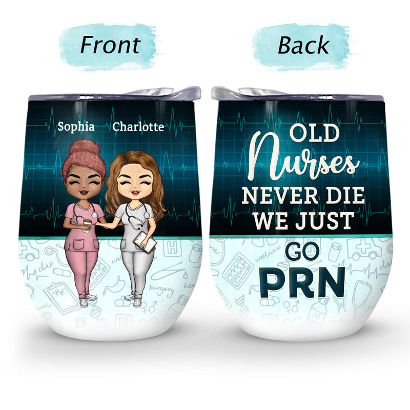 Old Nurses Just Go PRN - BFF Bestie Gift - Personalized Custom Wine Tumbler