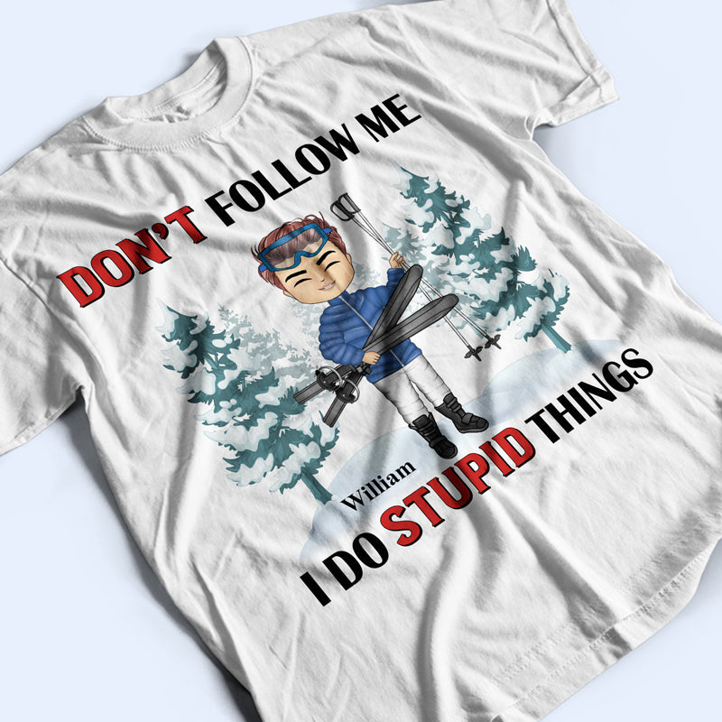 Skiing Don't Follow Me I Do Stupid Things - Gift For Skiing Lovers - Personalized Custom T Shirt