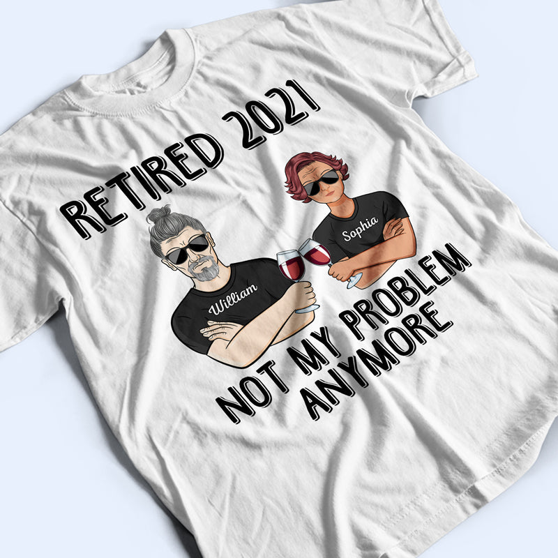 Retired Not My Problem Anymore Husband Wife Old Couple - Personalized Custom T Shirt