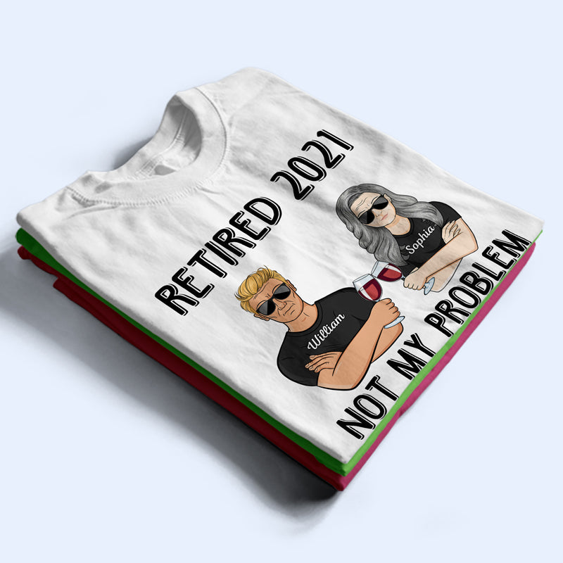 Retired Not My Problem Anymore Husband Wife Old Couple - Personalized Custom T Shirt