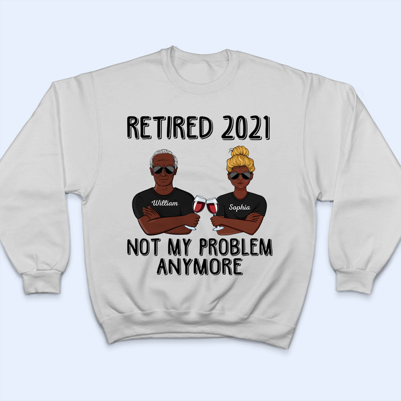 Retired Not My Problem Anymore Husband Wife Old Couple - Personalized Custom T Shirt