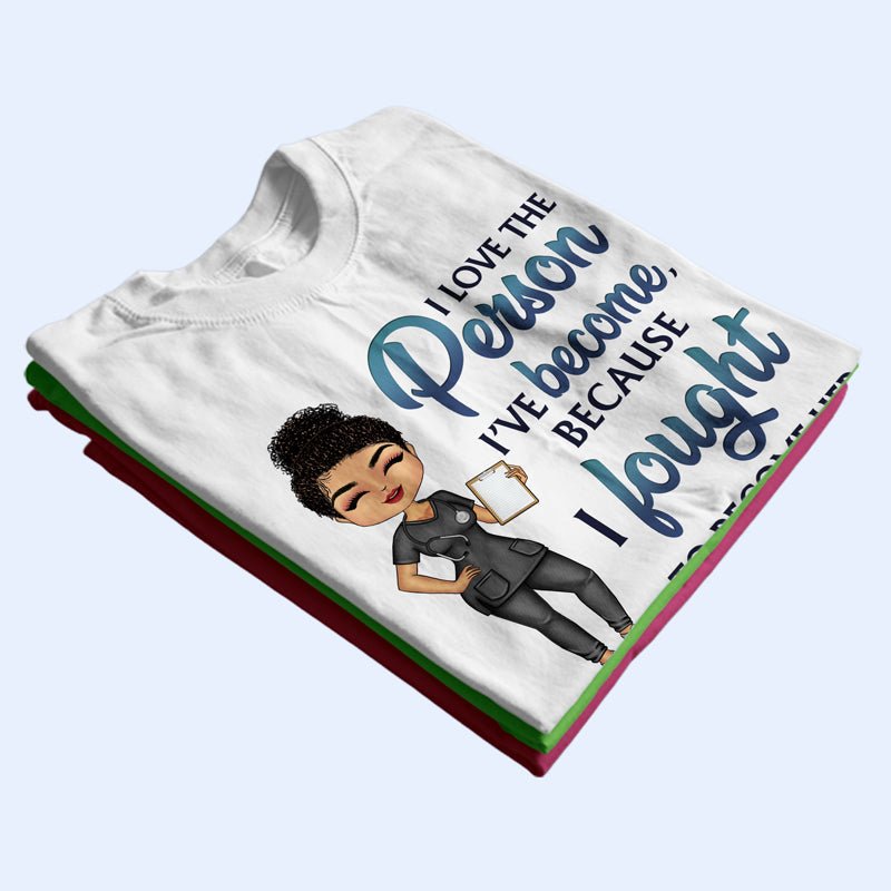 I Love The Person I've Become Nurse - Personalized Custom T Shirt