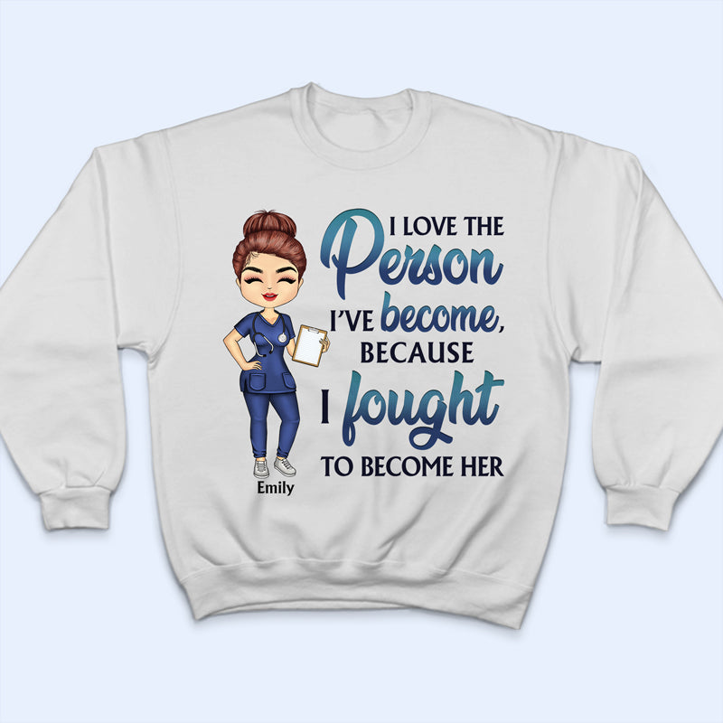 I Love The Person I've Become Nurse - Personalized Custom T Shirt