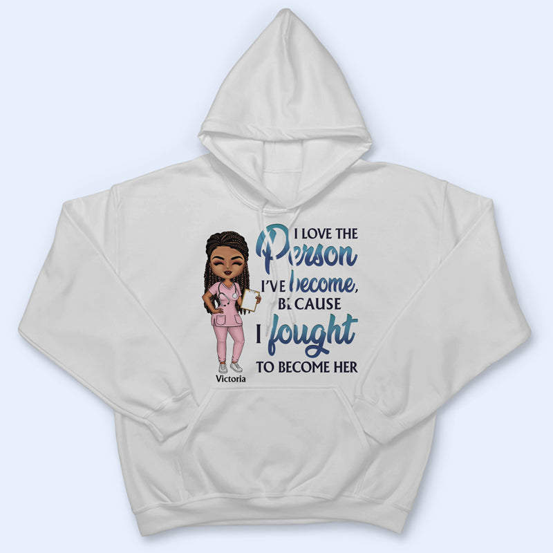 I Love The Person I've Become Nurse - Personalized Custom T Shirt