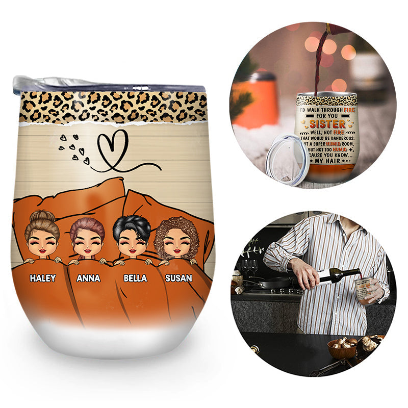 Sibling Sisters I'd Walk Through Fire For You - Gift For Sibling - Personalized Custom Wine Tumbler
