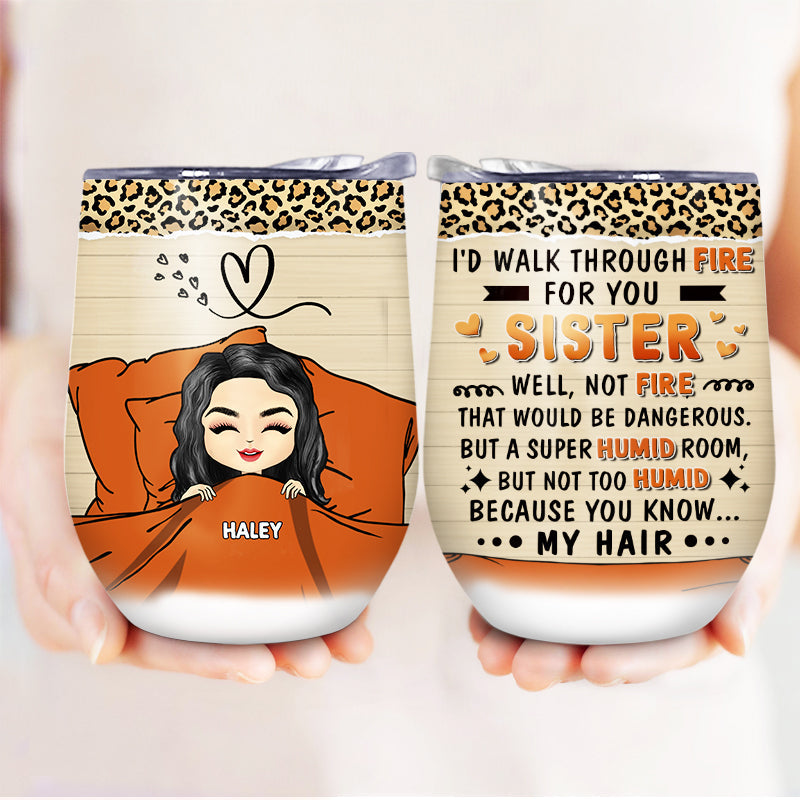 Sibling Sisters I'd Walk Through Fire For You - Gift For Sibling - Personalized Custom Wine Tumbler