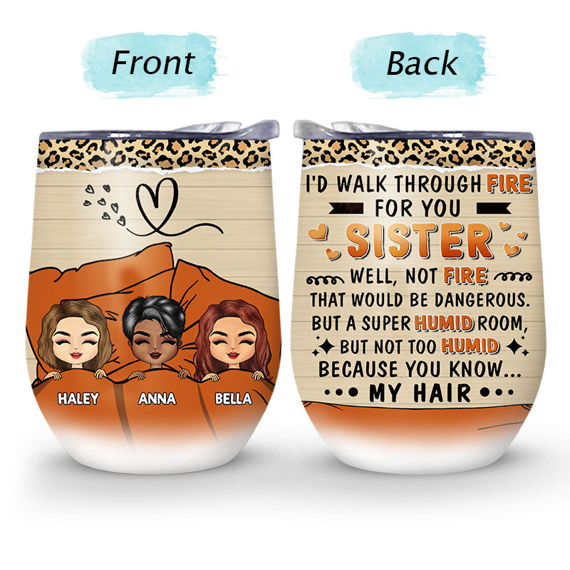 Sibling Sisters I'd Walk Through Fire For You - Gift For Sibling - Personalized Custom Wine Tumbler