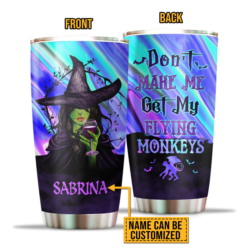 Witch Don't Make Me Get My Flying Monkeys Custom Tumbler, Personalized Witch Tumbler, Gift For Witch